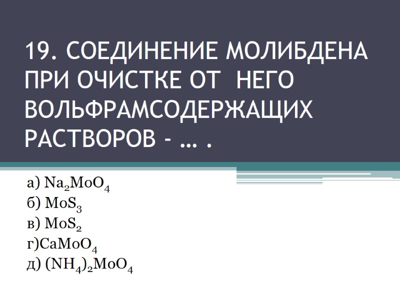19. СОЕДИНЕНИЕ МОЛИБДЕНА ПРИ ОчисткЕ ОТ НЕГО ВОЛЬФРАМСОДЕРЖАЩИХ растворов - … . а) 19. СОЕДИНЕНИЕ МОЛИБДЕНА ПРИ ОчисткЕ ОТ НЕГО ВОЛЬФРАМСОДЕРЖАЩИХ растворов - … . а)